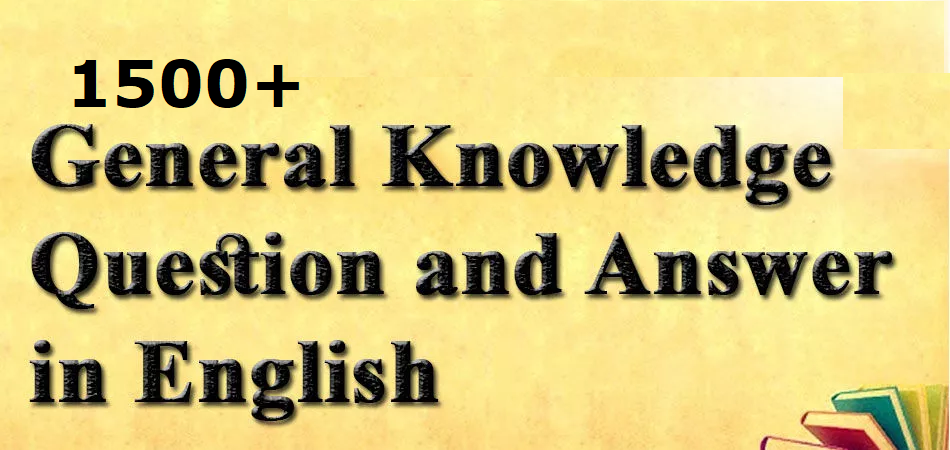 General Knowledge: 1500+ Question Answers of General Knowledge In English